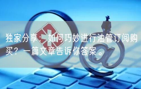 独家分享：如何巧妙进行油管订阅购买？一篇文章告诉你答案。