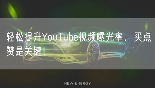 轻松提升YouTube视频曝光率，买点赞是关键！