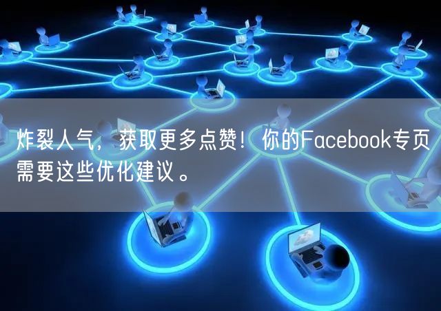 炸裂人气，获取更多点赞！你的Facebook专页需要这些优化