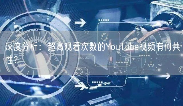 深度分析：超高观看次数的YouTube视频有何共性？