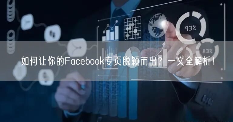 如何让你的Facebook专页脱颖而出？一文全解析！