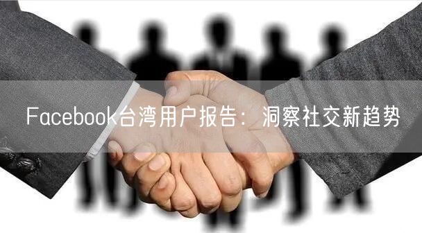 Facebook台湾用户报告：洞察社交新趋势