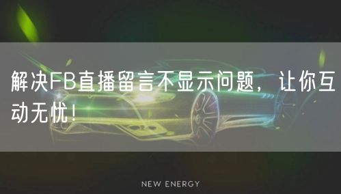 解决FB直播留言不显示问题，让你互动无忧！