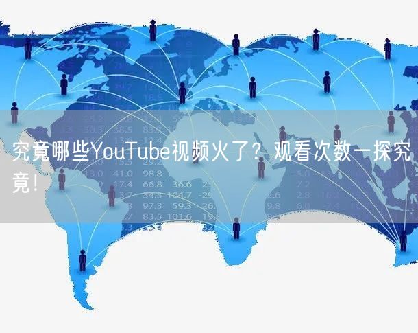 究竟哪些YouTube视频火了？观看次数一探究竟！