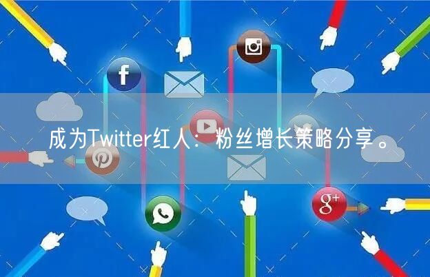 成为Twitter红人：粉丝增长策略分享。