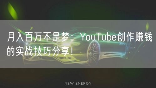 月入百万不是梦：YouTube创作赚钱的实战技巧分享！