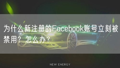 为什么新注册的Facebook账号立刻被禁用？怎么办？