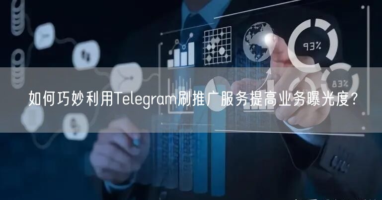如何巧妙利用Telegram刷推广服务提高业务曝光度？