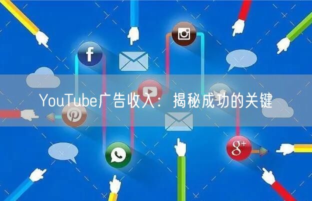 YouTube广告收入：揭秘成功的关键