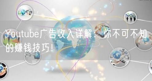 Youtube广告收入详解：你不可不知的赚钱技巧！