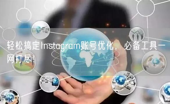 轻松搞定Instagram账号优化，必备工具一网打尽！