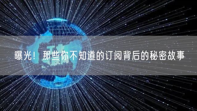 曝光！那些你不知道的订阅背后的秘密故事