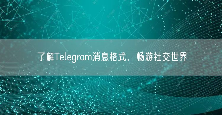 了解Telegram消息格式，畅游社交世界