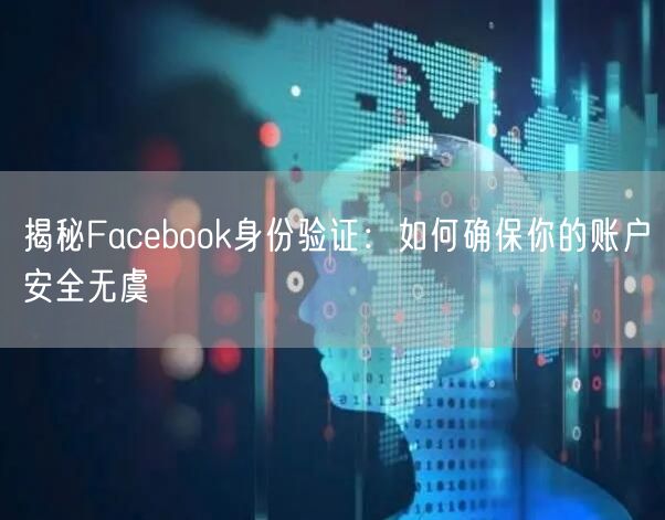 揭秘Facebook身份验证：如何确保你