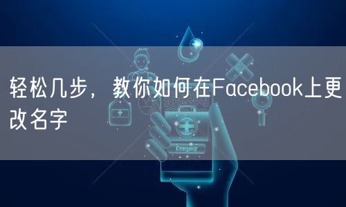 轻松几步，教你如何在Facebook上更改名字