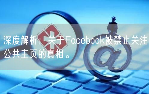 深度解析：关于Facebook被禁止关注