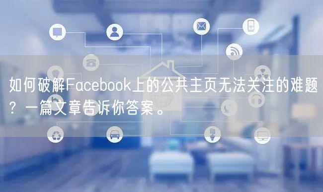 如何破解Facebook上的公共主页无法