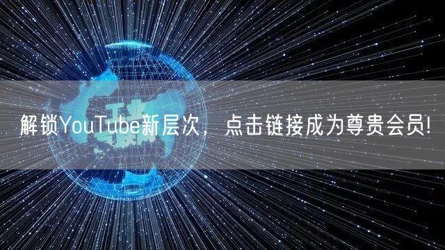 解锁YouTube新层次，点击链接成为尊