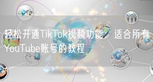 轻松开通TikTok视频功能：适合所有Y